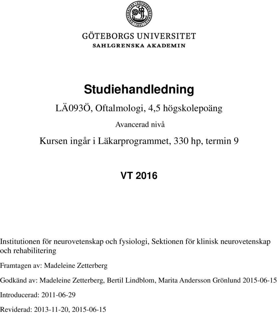 neurovetenskap och rehabilitering Framtagen av: Madeleine Zetterberg Godkänd av: Madeleine Zetterberg,