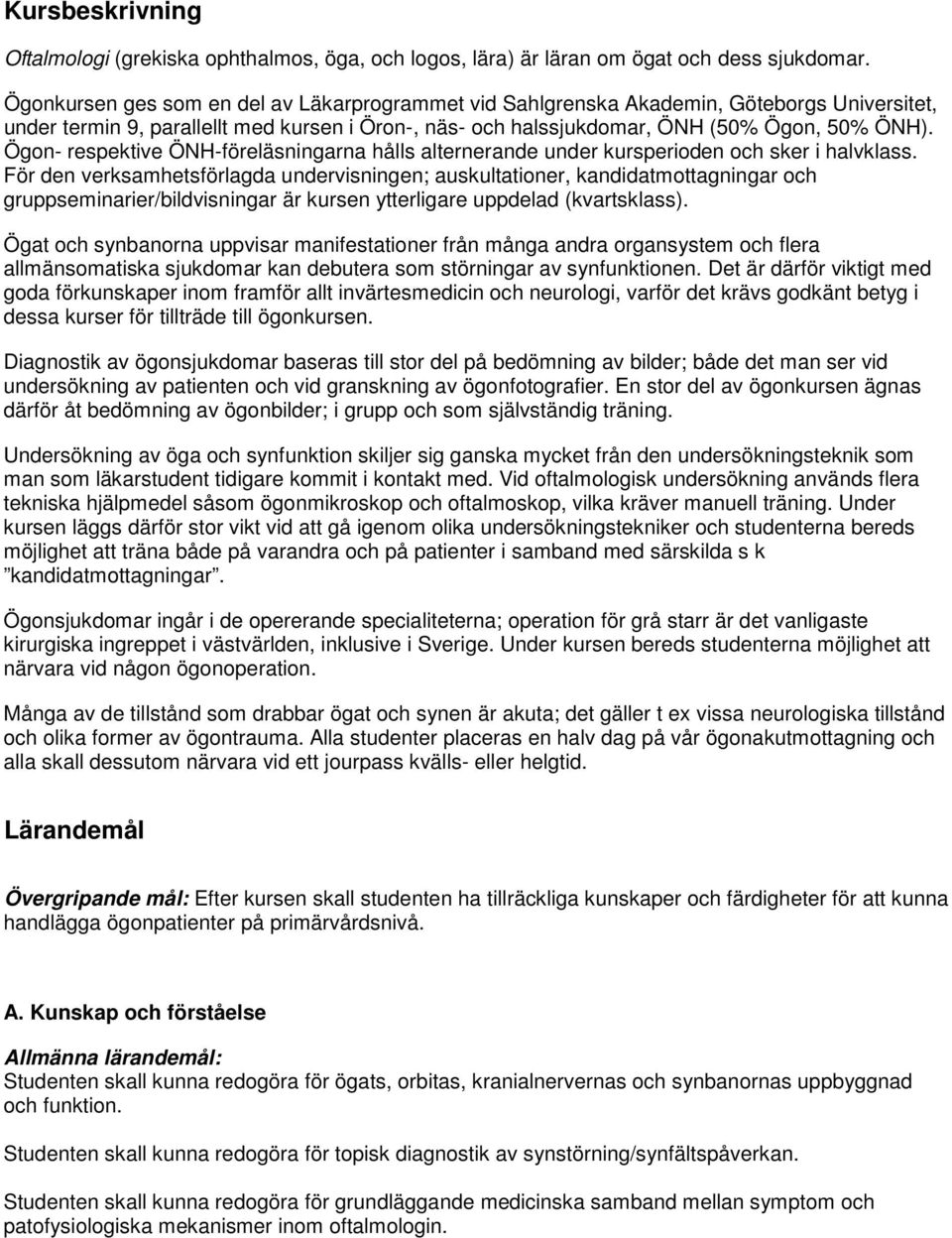 Ögon- respektive ÖNH-föreläsningarna hålls alternerande under kursperioden och sker i halvklass.