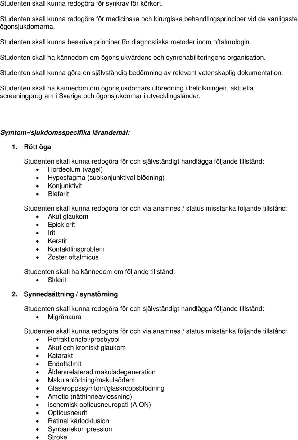Studenten skall kunna göra en självständig bedömning av relevant vetenskaplig dokumentation.