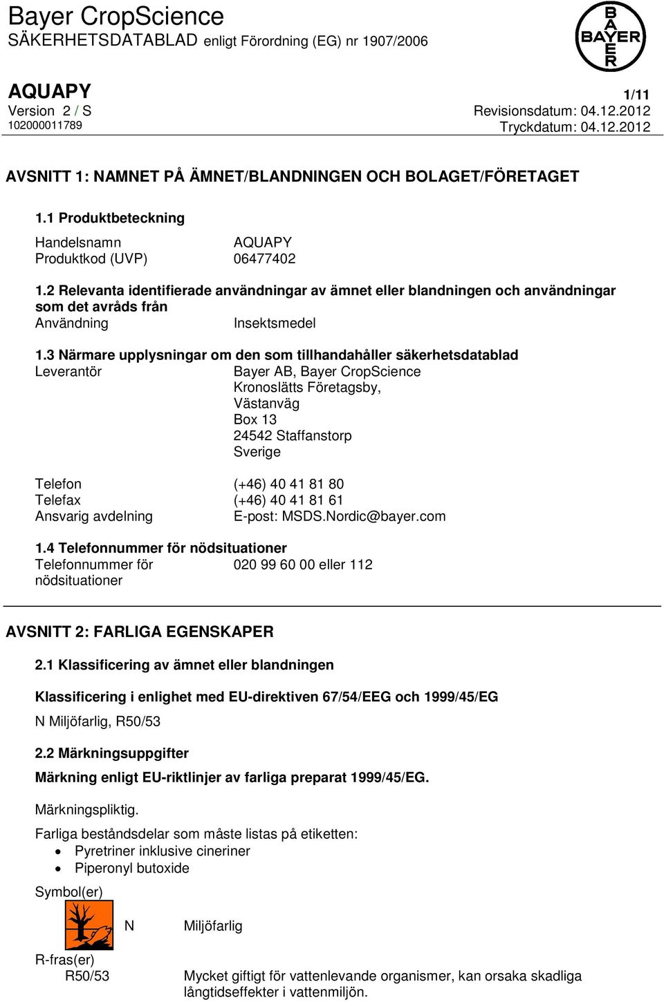 3 Närmare upplysningar om den som tillhandahåller säkerhetsdatablad Leverantör Bayer AB, Bayer CropScience Kronoslätts Företagsby, Västanväg Box 13 24542 Staffanstorp Sverige Telefon (+46) 40 41 81