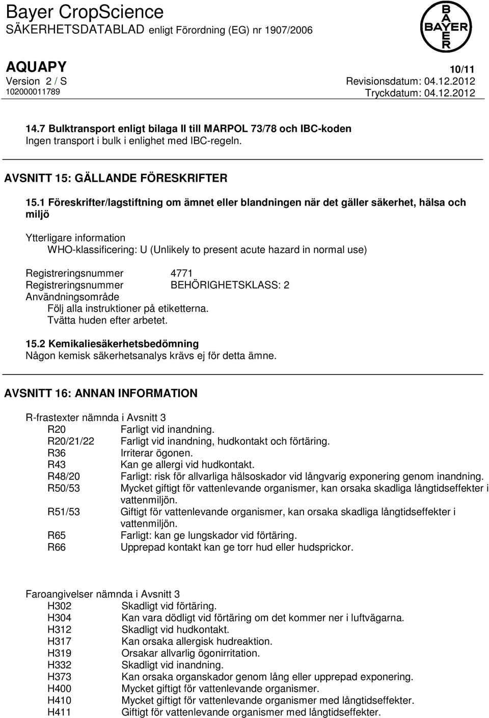 Registreringsnummer 4771 Registreringsnummer BEHÖRIGHETSKLASS: 2 Användningsområde Följ alla instruktioner på etiketterna. Tvätta huden efter arbetet. 15.