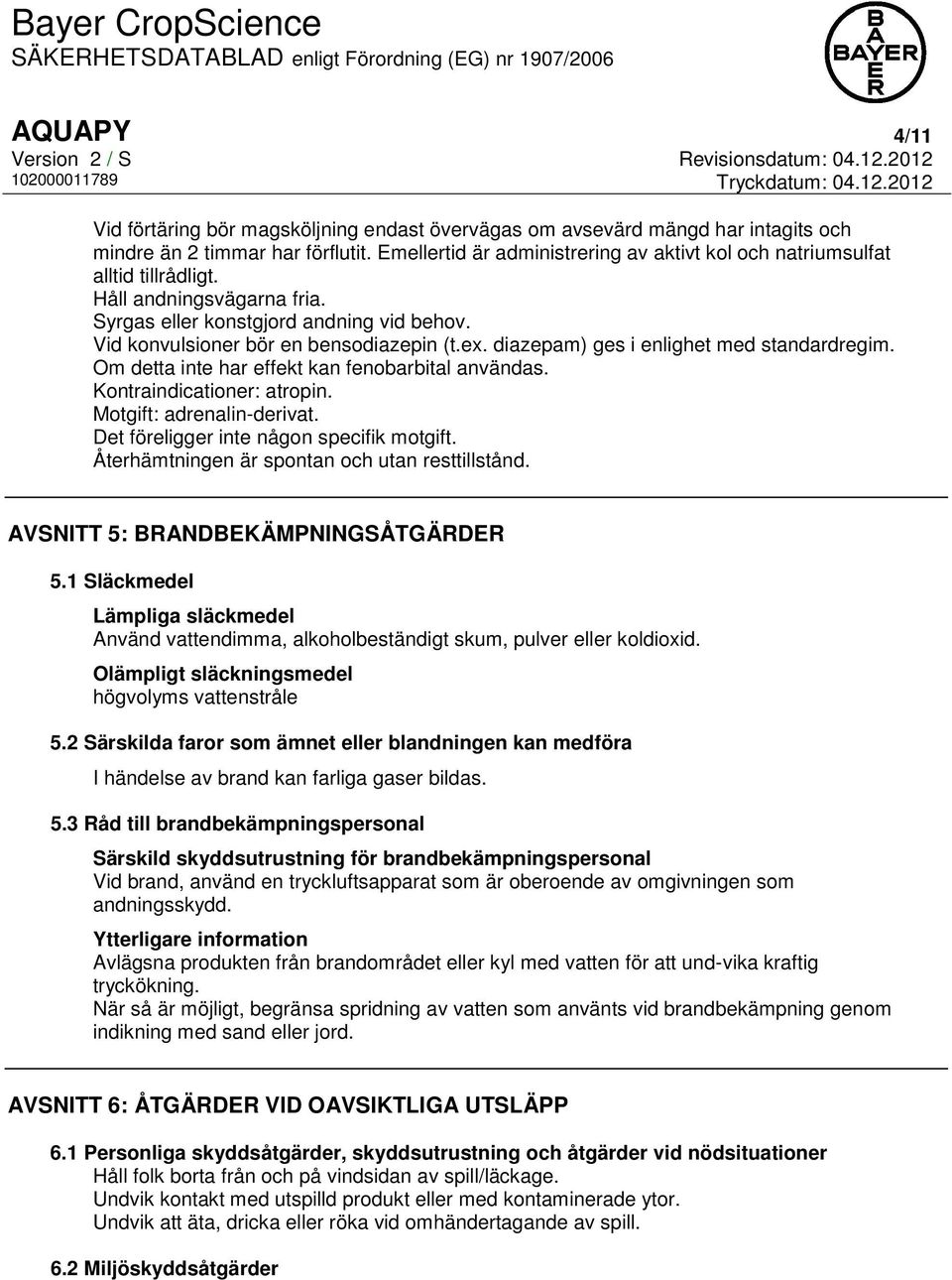 diazepam) ges i enlighet med standardregim. Om detta inte har effekt kan fenobarbital användas. Kontraindicationer: atropin. Motgift: adrenalin-derivat. Det föreligger inte någon specifik motgift.