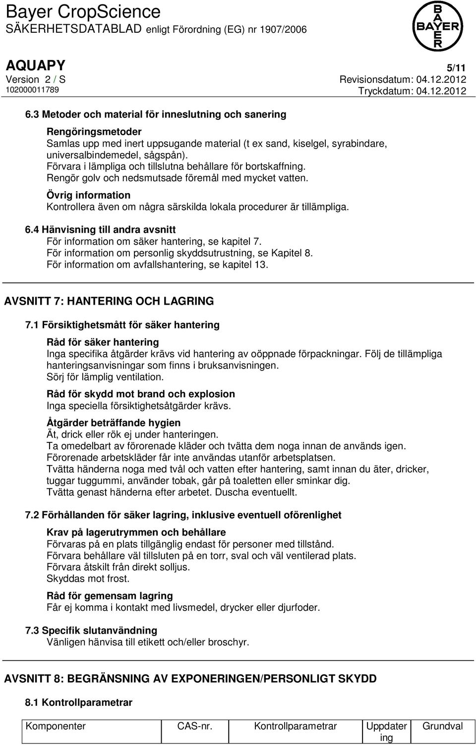 Övrig information Kontrollera även om några särskilda lokala procedurer är tillämpliga. 6.4 Hänvisning till andra avsnitt För information om säker hantering, se kapitel 7.