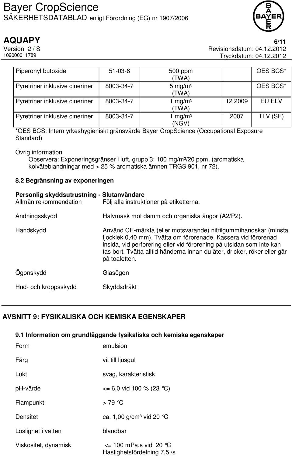 Exponeringsgränser i luft, grupp 3: 100 mg/m³/20 ppm. (aromatiska kolväteblandningar med > 25 % aromatiska ämnen TRGS 901, nr 72). 8.