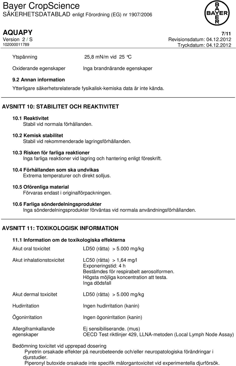 10.4 Förhållanden som ska undvikas Extrema temperaturer och direkt solljus. 10.5 Oförenliga material Förvaras endast i originalförpackningen. 10.6 Farliga sönderdelningsprodukter Inga sönderdelningsprodukter förväntas vid normala användningsförhållanden.
