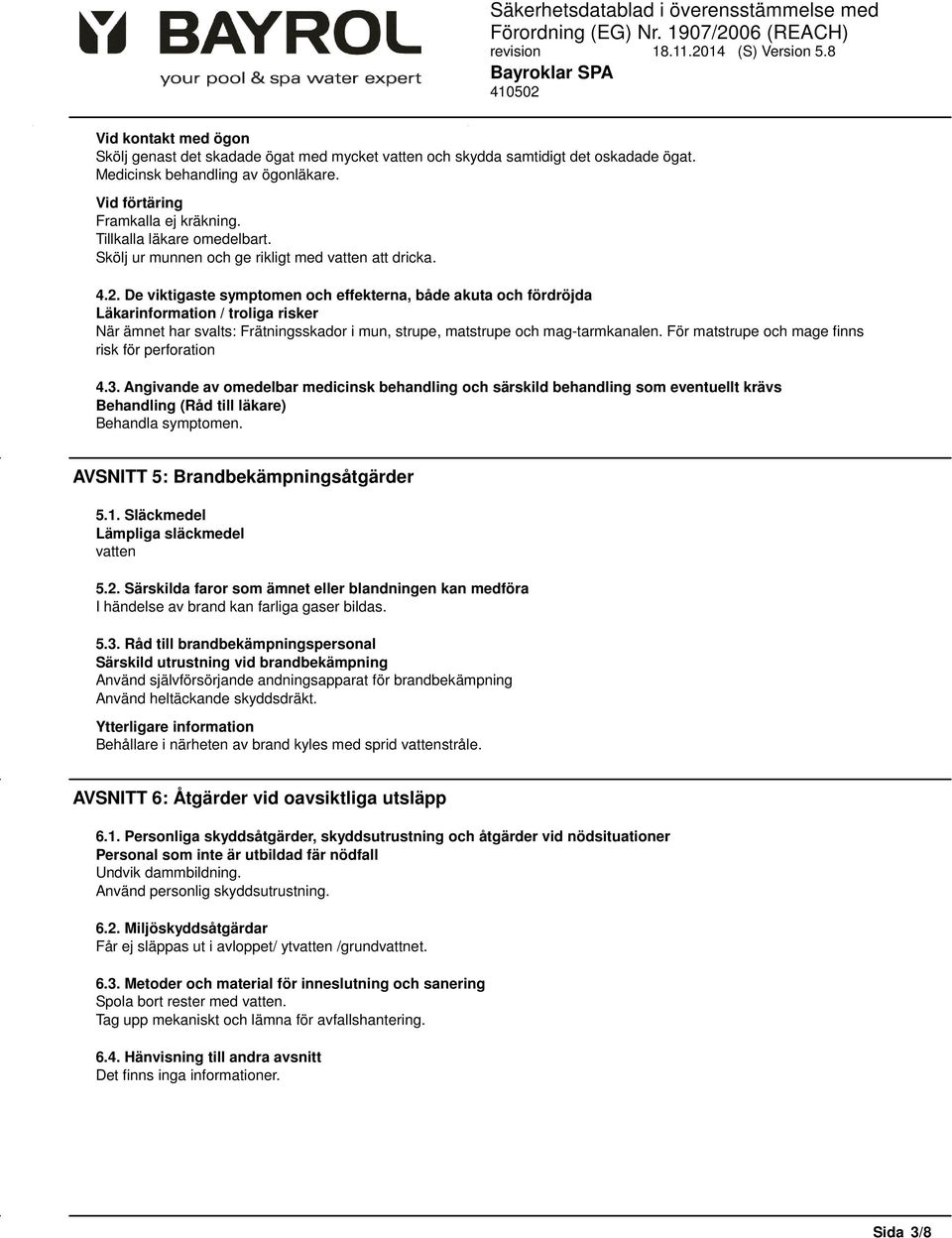 De viktigaste symptomen och effekterna, både akuta och fördröjda Läkarinformation / troliga risker När ämnet har svalts: Frätningsskador i mun, strupe, matstrupe och mag-tarmkanalen.