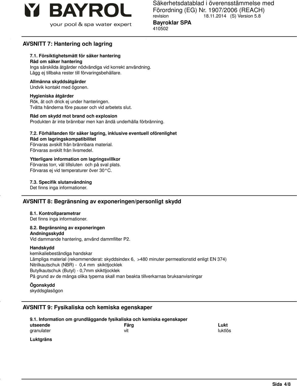 Tvätta händerna före pauser och vid arbetets slut. Råd om skydd mot brand och explosion Produkten är inte brännbar men kan ändå underhålla förbränning. 7.2.