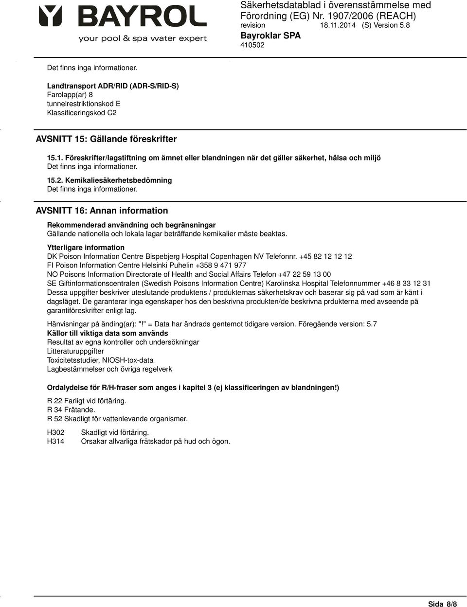 Kemikaliesäkerhetsbedömning AVSNITT 16: Annan information Rekommenderad användning och begränsningar Gällande nationella och lokala lagar beträffande kemikalier måste beaktas.