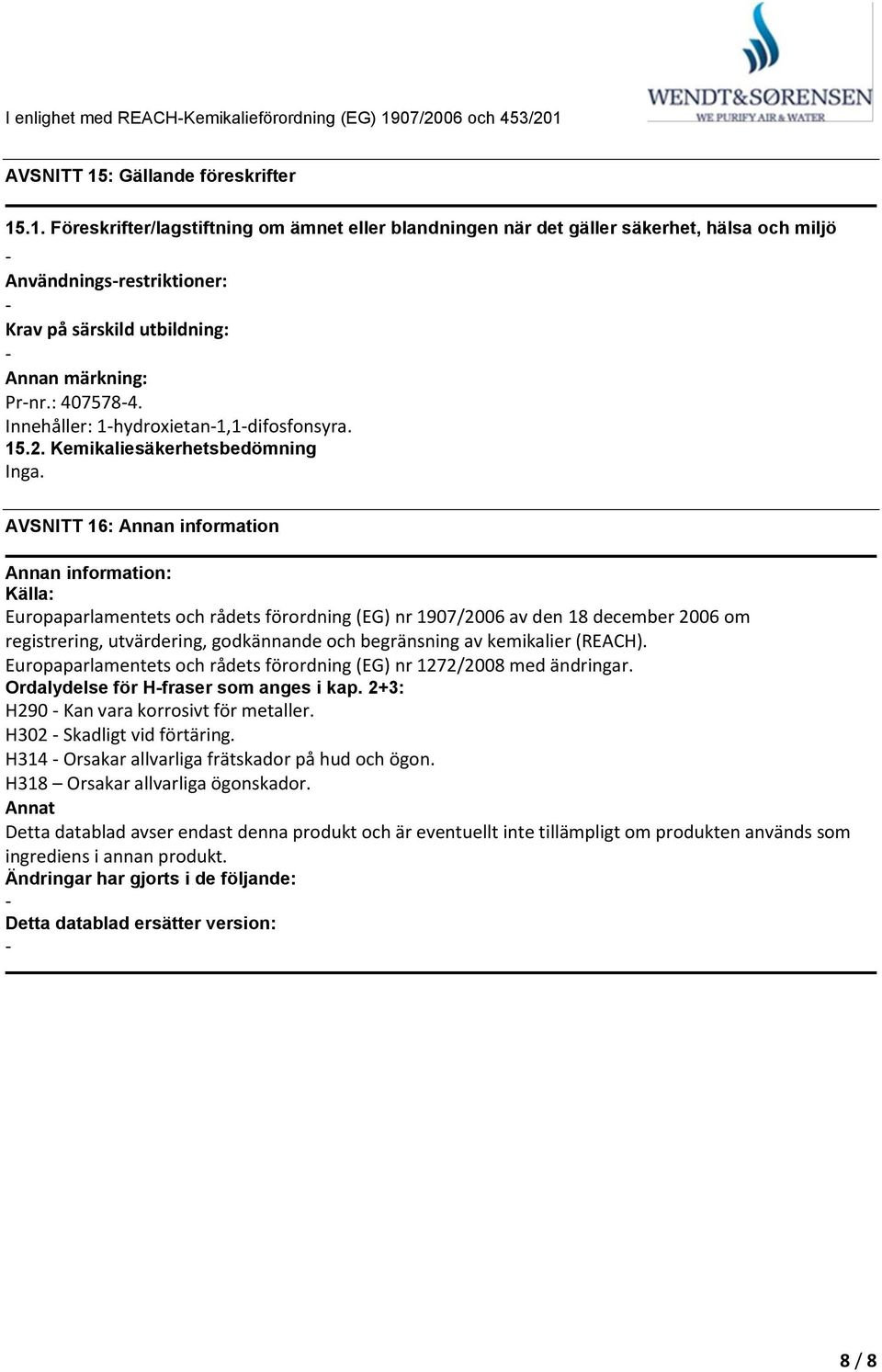 : 4075784. Innehåller: 1hydroxietan1,1difosfonsyra. 15.2. Kemikaliesäkerhetsbedömning Inga.