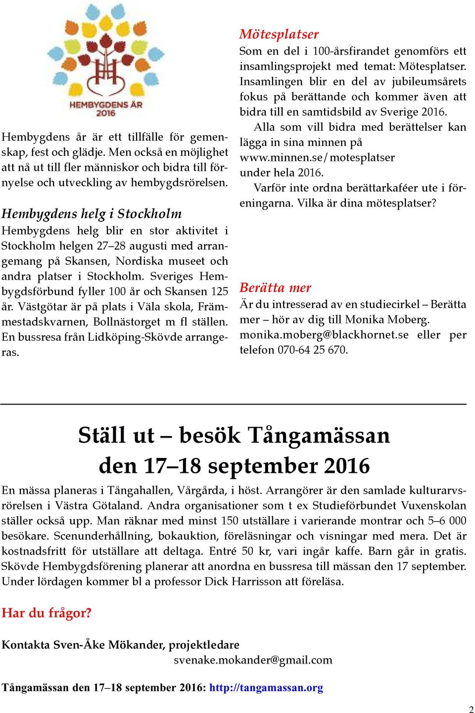 Sveriges Hembygdsförbund fyller 100 år och Skansen 125 år. Västgötar är på plats i Väla skola, Främmestadskvarnen, Bollnästorget m fl ställen. En bussresa från Lidköping-Skövde arrangeras.