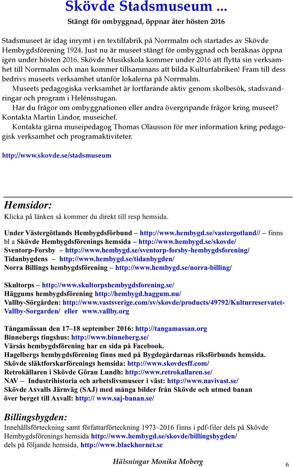 Skövde Musikskola kommer under 2016 att flytta sin verksamhet till Norrmalm och man kommer tillsammans att bilda Kulturfabriken!