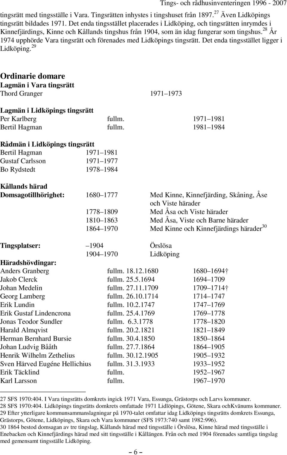 28 År 1974 upphörde Vara tingsrätt och förenades med Lidköpings tingsrätt. Det enda tingsstället ligger i Lidköping.