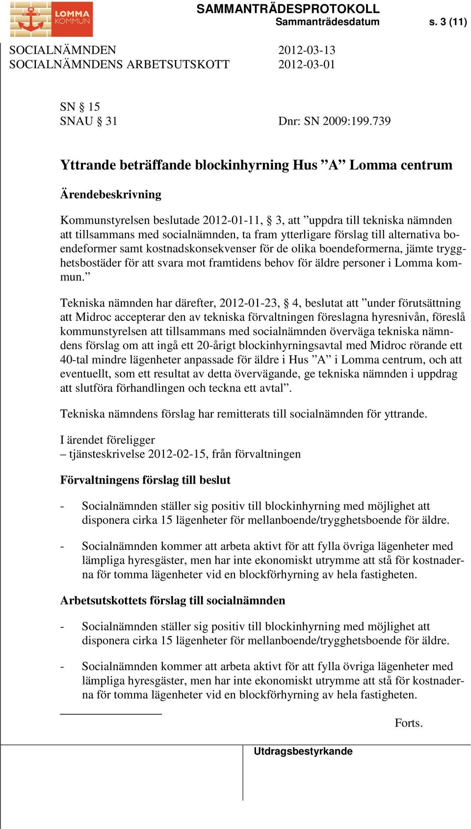 ytterligare förslag till alternativa boendeformer samt kostnadskonsekvenser för de olika boendeformerna, jämte trygghetsbostäder för att svara mot framtidens behov för äldre personer i Lomma kommun.