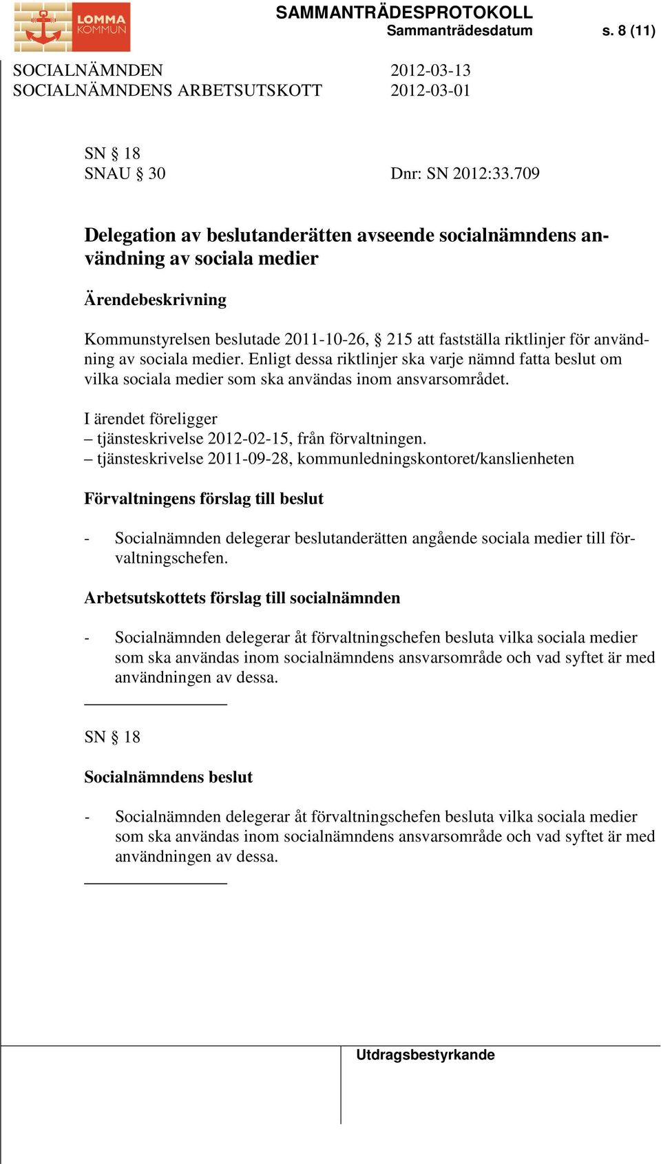 medier. Enligt dessa riktlinjer ska varje nämnd fatta beslut om vilka sociala medier som ska användas inom ansvarsområdet. I ärendet föreligger tjänsteskrivelse 2012-02-15, från förvaltningen.