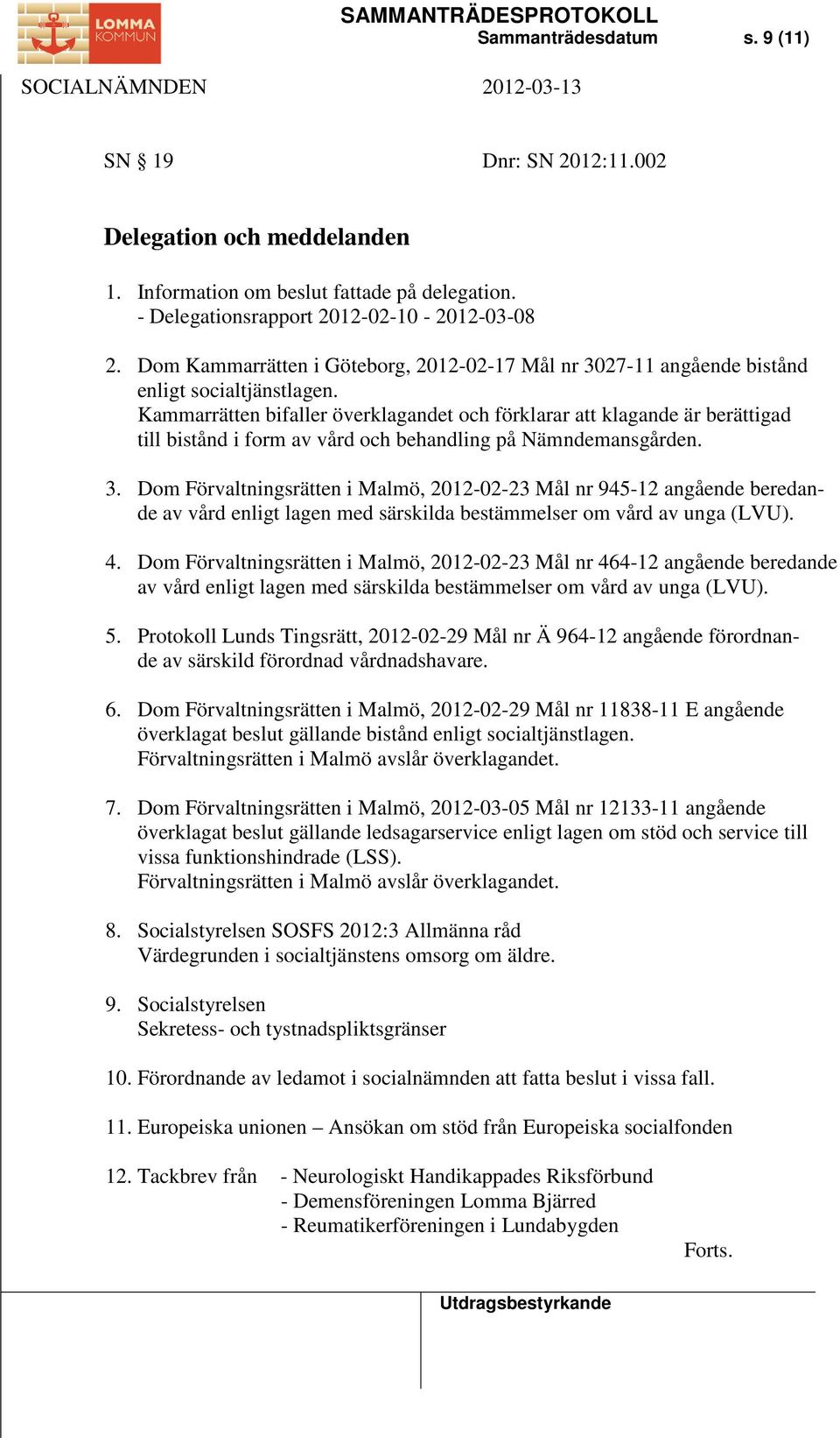 Kammarrätten bifaller överklagandet och förklarar att klagande är berättigad till bistånd i form av vård och behandling på Nämndemansgården. 3.