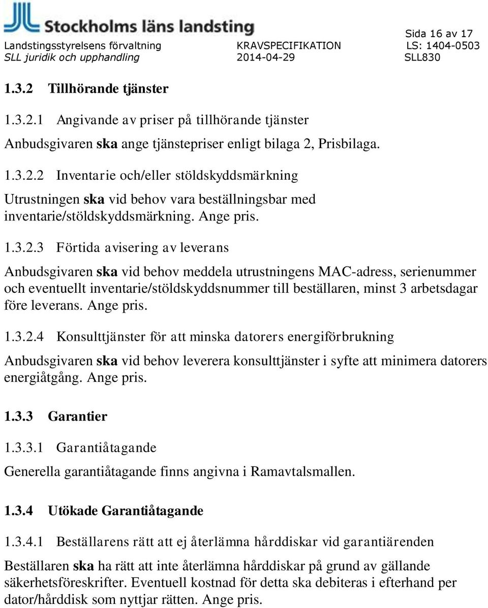 3 Förtida avisering av leverans Anbudsgivaren ska vid behov meddela utrustningens MAC-adress, serienummer och eventuellt inventarie/stöldskyddsnummer till beställaren, minst 3 arbetsdagar före
