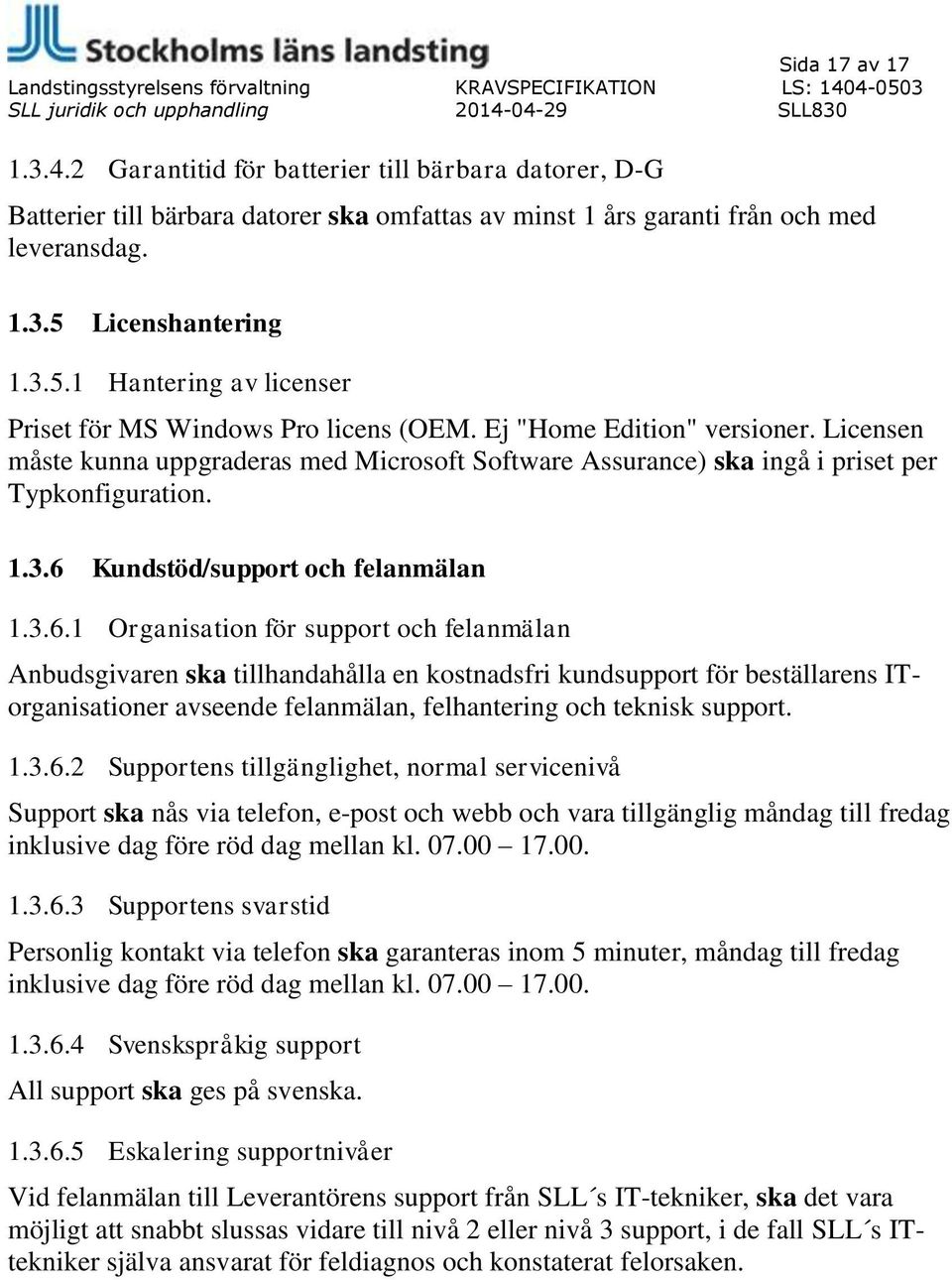 Licensen måste kunna uppgraderas med Microsoft Software Assurance) ska ingå i priset per Typkonfiguration. 1.3.6 