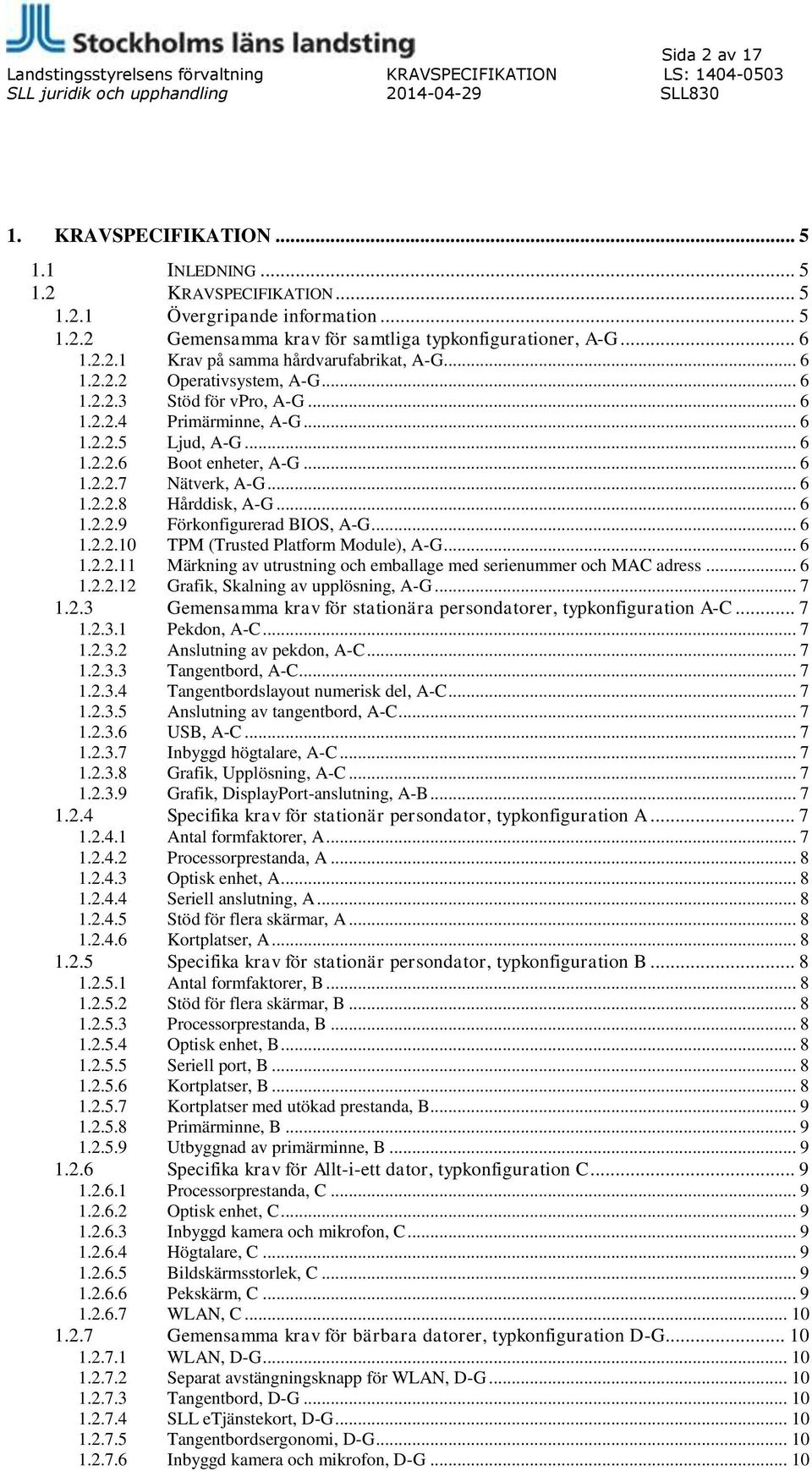 .. 6 1.2.2.9 Förkonfigurerad BIOS, A-G... 6 1.2.2.10 TPM (Trusted Platform Module), A-G... 6 1.2.2.11 Märkning av utrustning och emballage med serienummer och MAC adress... 6 1.2.2.12 Grafik, Skalning av upplösning, A-G.