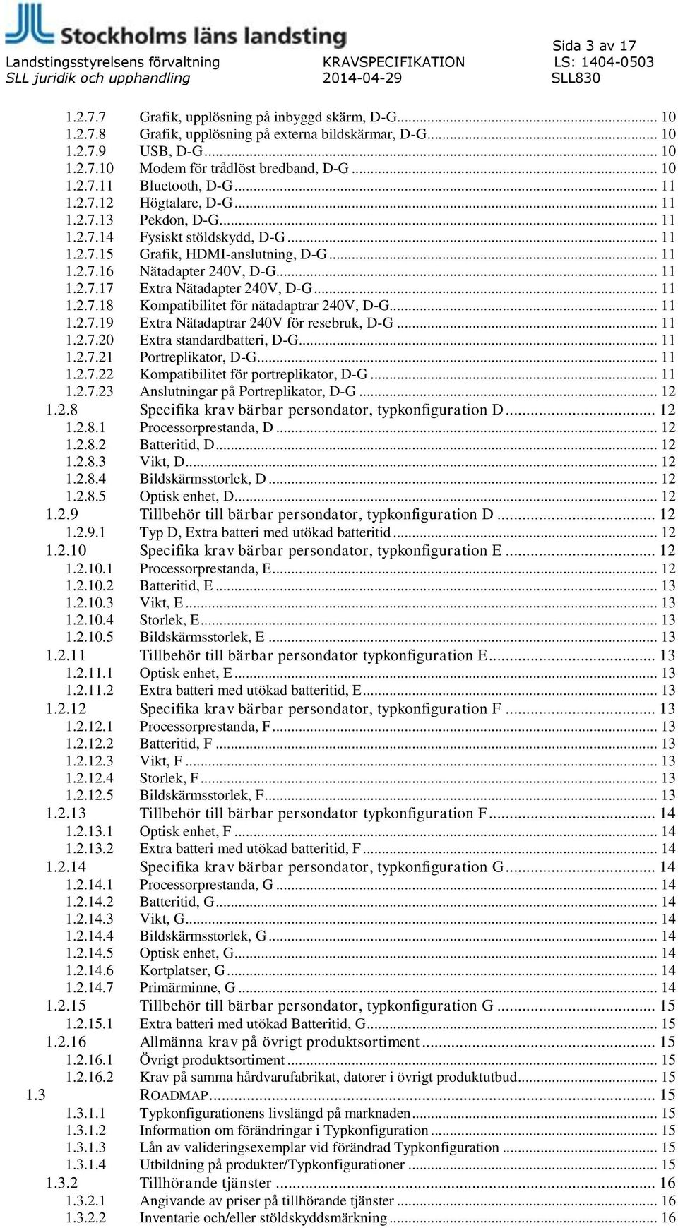 .. 11 1.2.7.18 Kompatibilitet för nätadaptrar 240V, D-G... 11 1.2.7.19 Extra Nätadaptrar 240V för resebruk, D-G... 11 1.2.7.20 Extra standardbatteri, D-G... 11 1.2.7.21 Portreplikator, D-G... 11 1.2.7.22 Kompatibilitet för portreplikator, D-G.