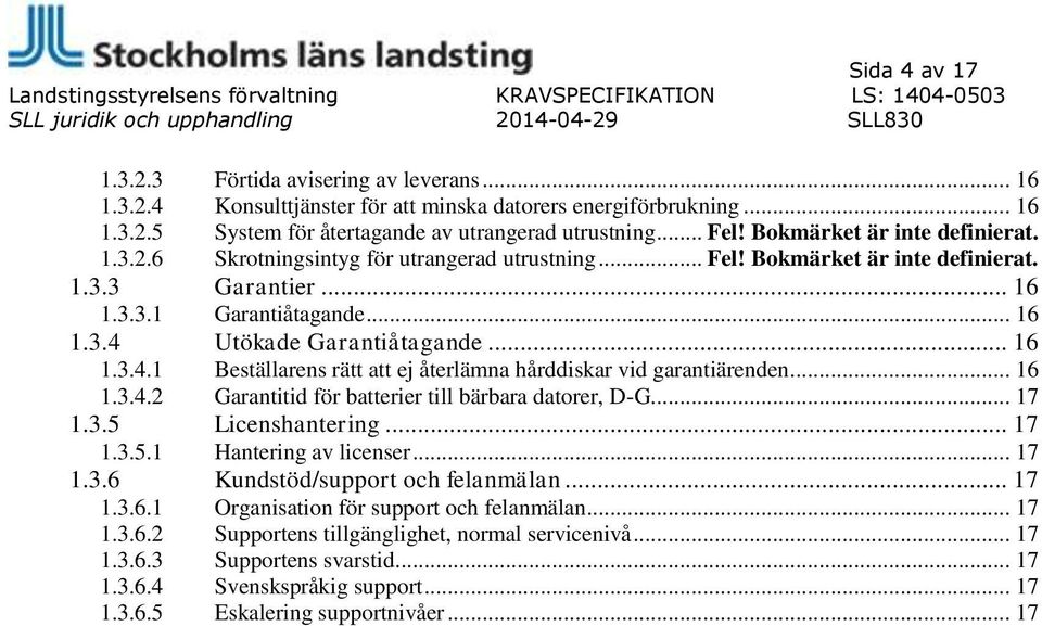 .. 16 1.3.4.1 Beställarens rätt att ej återlämna hårddiskar vid garantiärenden... 16 1.3.4.2 Garantitid för batterier till bärbara datorer, D-G... 17 1.3.5 Licenshantering... 17 1.3.5.1 Hantering av licenser.