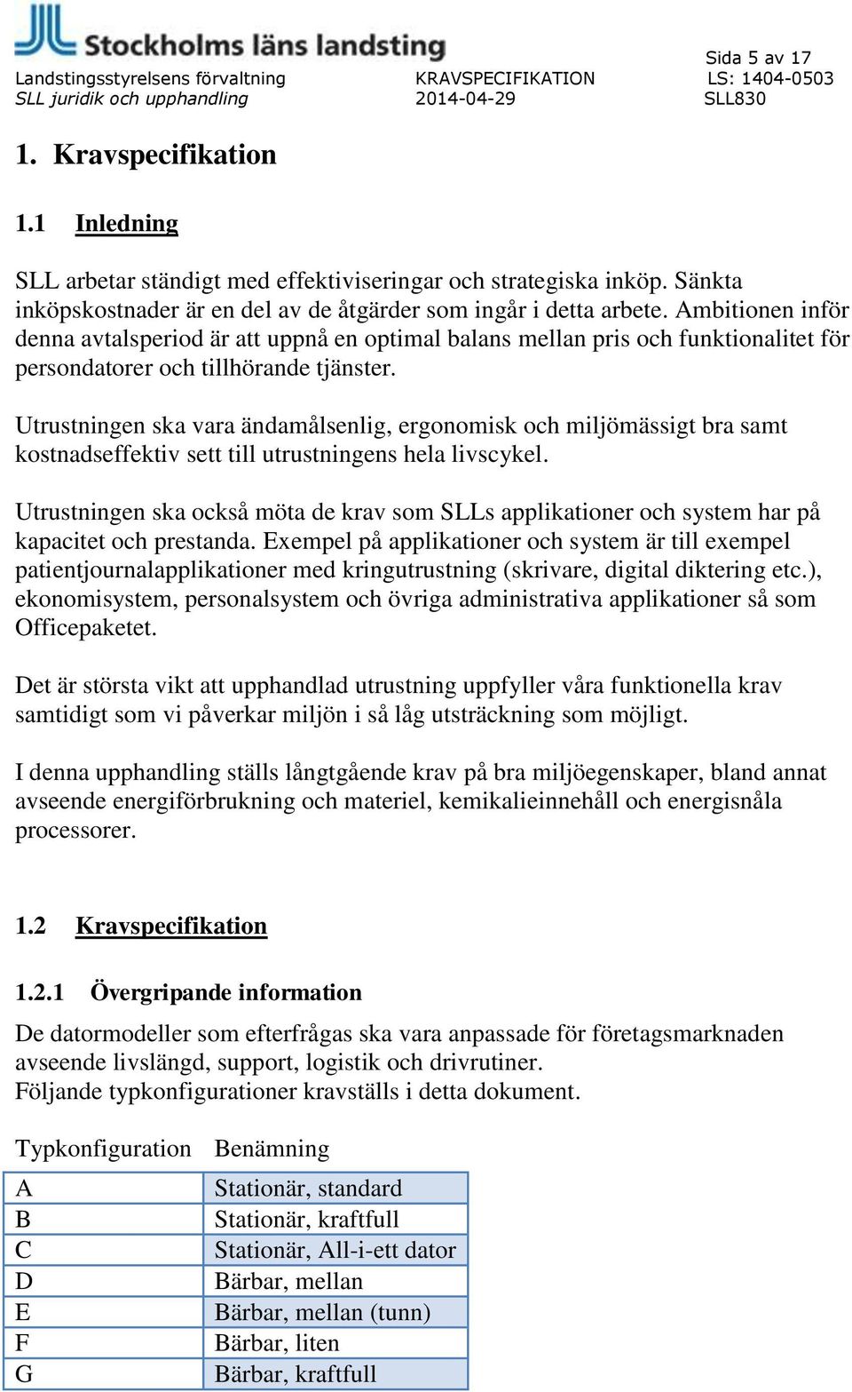 Utrustningen ska vara ändamålsenlig, ergonomisk och miljömässigt bra samt kostnadseffektiv sett till utrustningens hela livscykel.