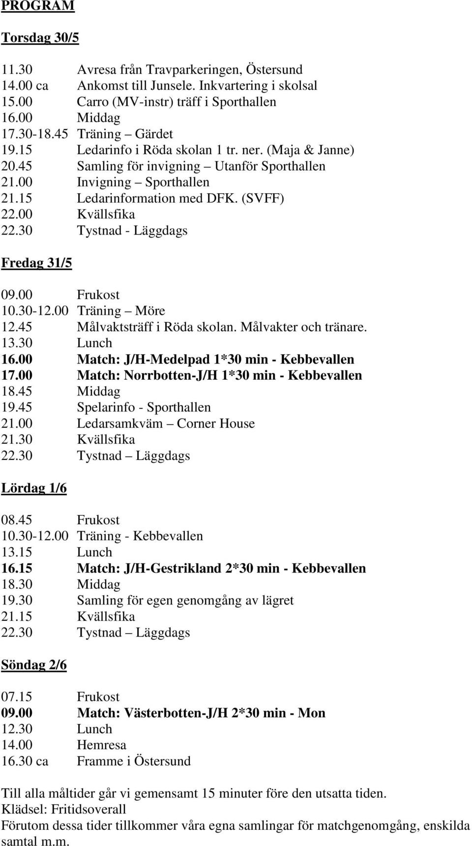 00 Kvällsfika 22.30 Tystnad - Läggdags Fredag 31/5 09.00 Frukost 10.30-12.00 Träning Möre 12.45 Målvaktsträff i Röda skolan. Målvakter och tränare. 13.30 Lunch 16.