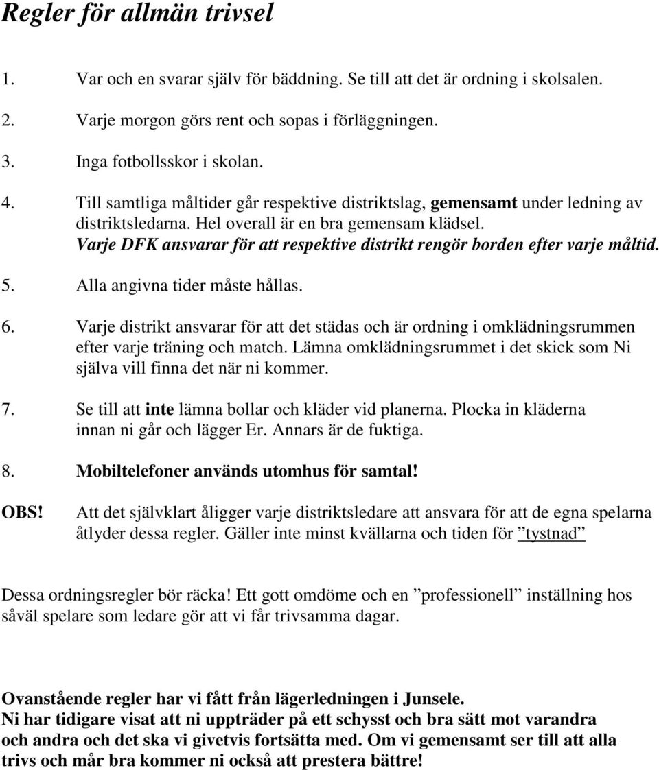Varje DFK ansvarar för att respektive distrikt rengör borden efter varje måltid. 5. Alla angivna tider måste hållas. 6.