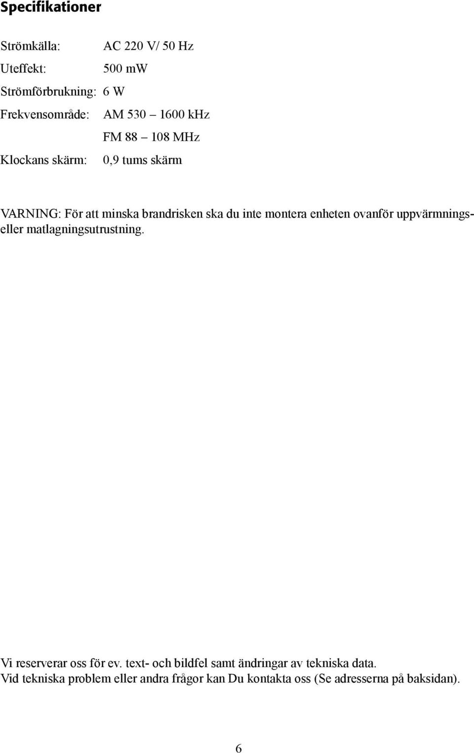 enheten ovanför uppvärmningseller matlagningsutrustning. Vi reserverar oss för ev.