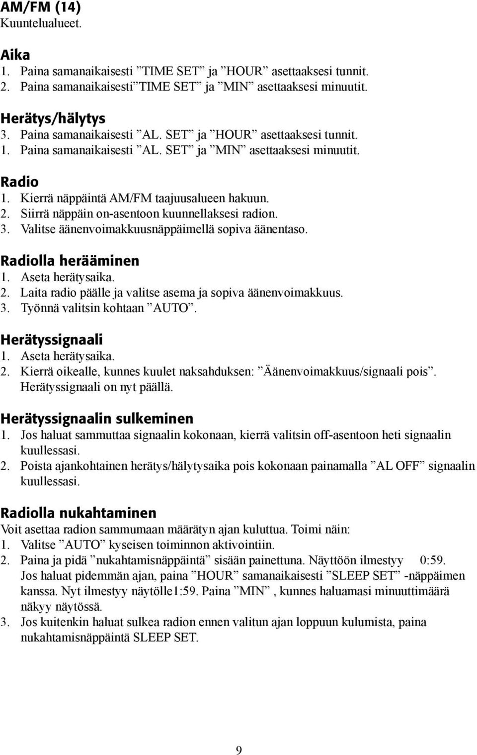 Siirrä näppäin on-asentoon kuunnellaksesi radion. 3. Valitse äänenvoimakkuusnäppäimellä sopiva äänentaso. Radiolla herääminen 1. Aseta herätysaika. 2.