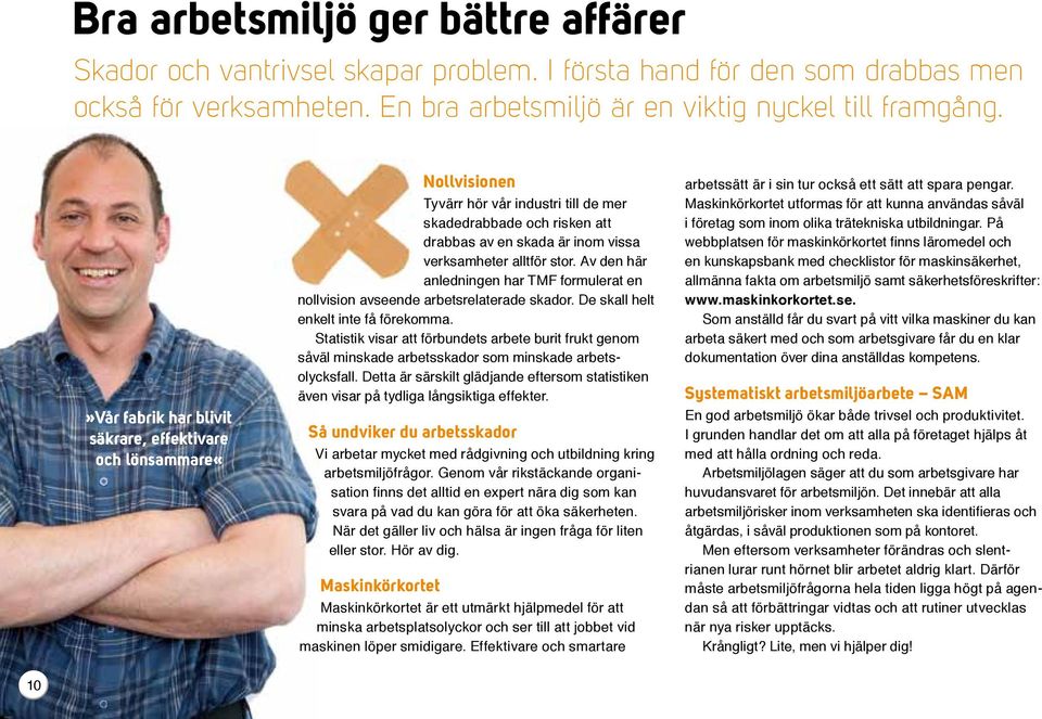 Av den här anledningen har TMF formulerat en nollvision avseende arbetsrelaterade skador. De skall helt enkelt inte få förekomma.