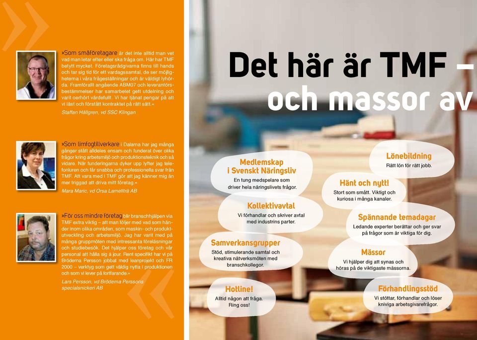 Framförallt angående ABM07 och leverantörsbestämmelser har samarbetet gett utdelning och varit oerhört värdefullt. Vi har tjänat pengar på att vi läst och förstått kontraktet på rätt sätt.