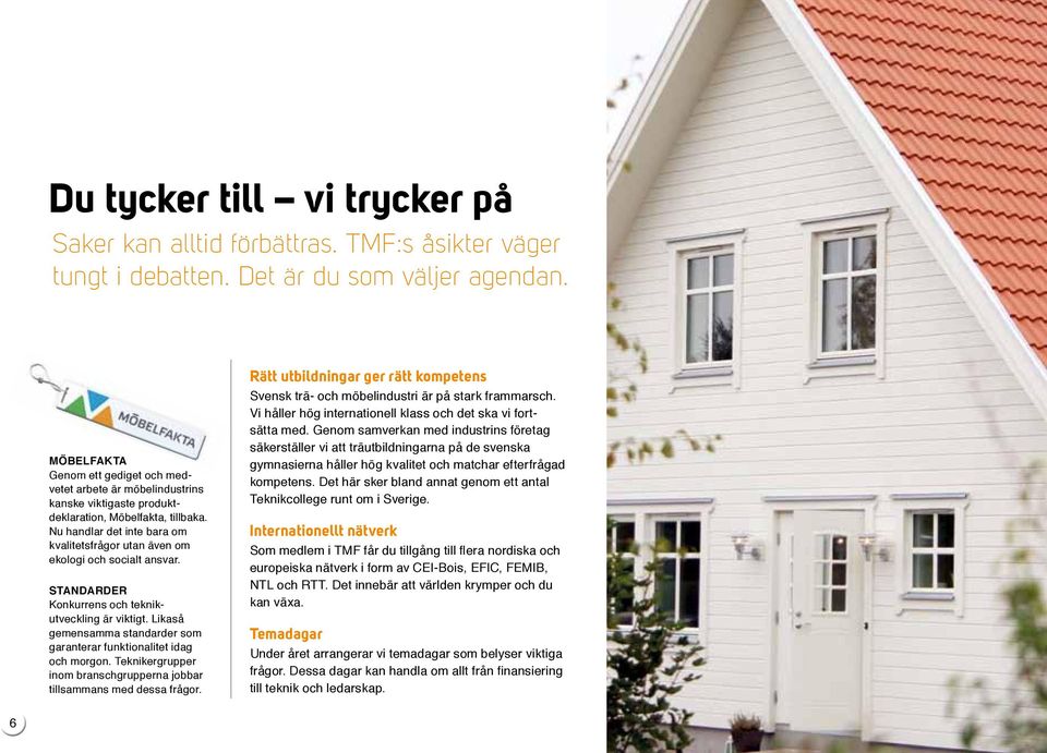 Nu handlar det inte bara om kvalitetsfrågor utan även om ekologi och socialt ansvar. StandardER Konkurrens och teknikutveckling är viktigt.