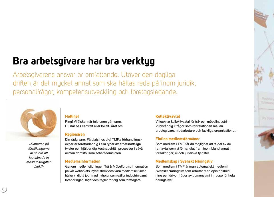 »rabatten på försäkringarna är så bra att jag tjänade in medlemsavgiften direkt!«hotline! Ring! Vi älskar när telefonen går varm. Du når oss centralt eller lokalt. Året om. Regionären Din rådgivare.