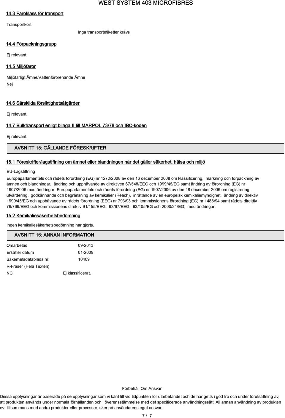 1 Föreskrifter/lagstiftning om ämnet eller blandningen när det gäller säkerhet, hälsa och miljö EU-Lagstiftning Europaparlamentets och rådets förordning (EG) nr 1272/2008 av den 16 december 2008 om