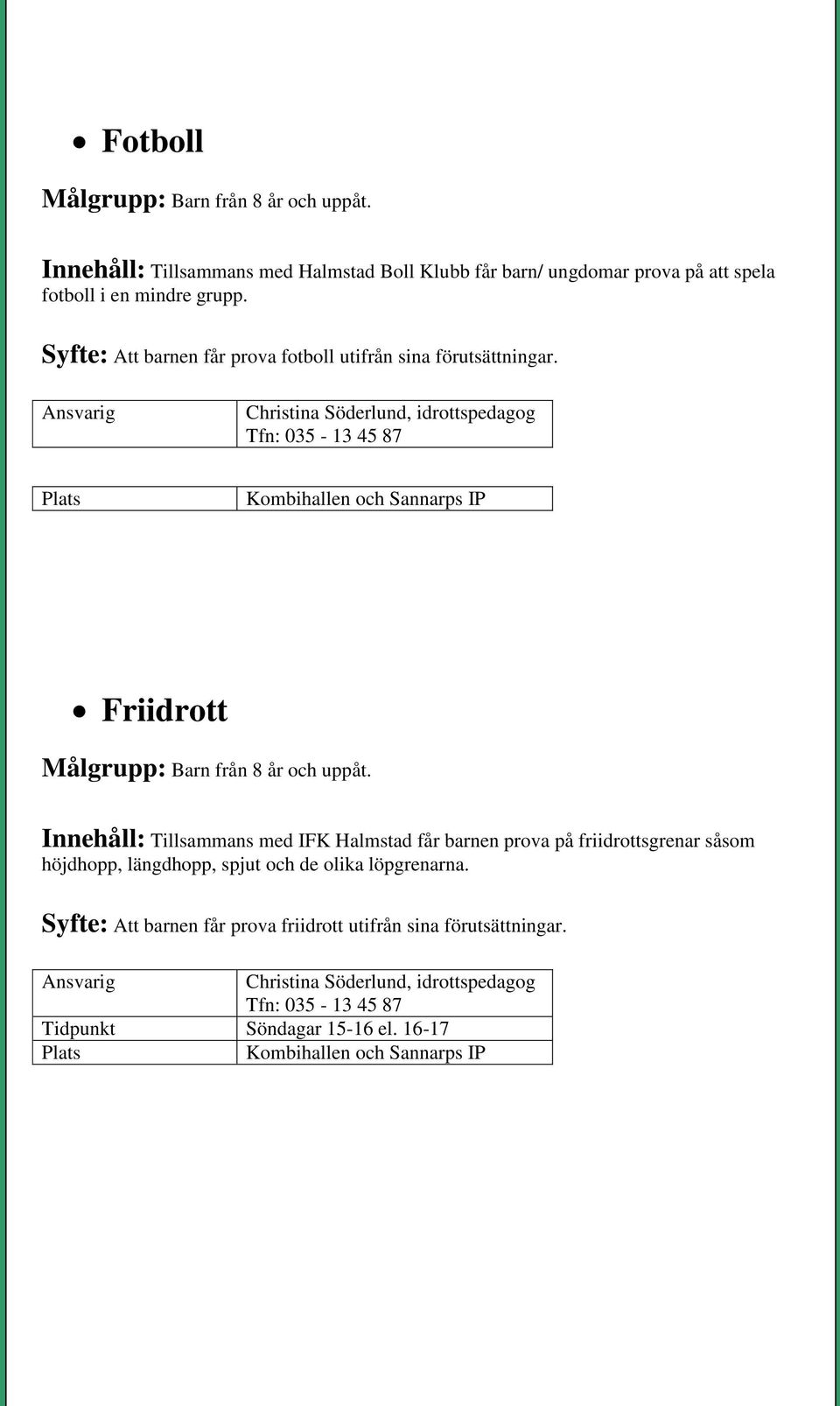 Christina Söderlund, idrottspedagog Tfn: 035-13 45 87 Plats Kombihallen och Sannarps IP Friidrott Målgrupp: Barn från 8 år och uppåt.