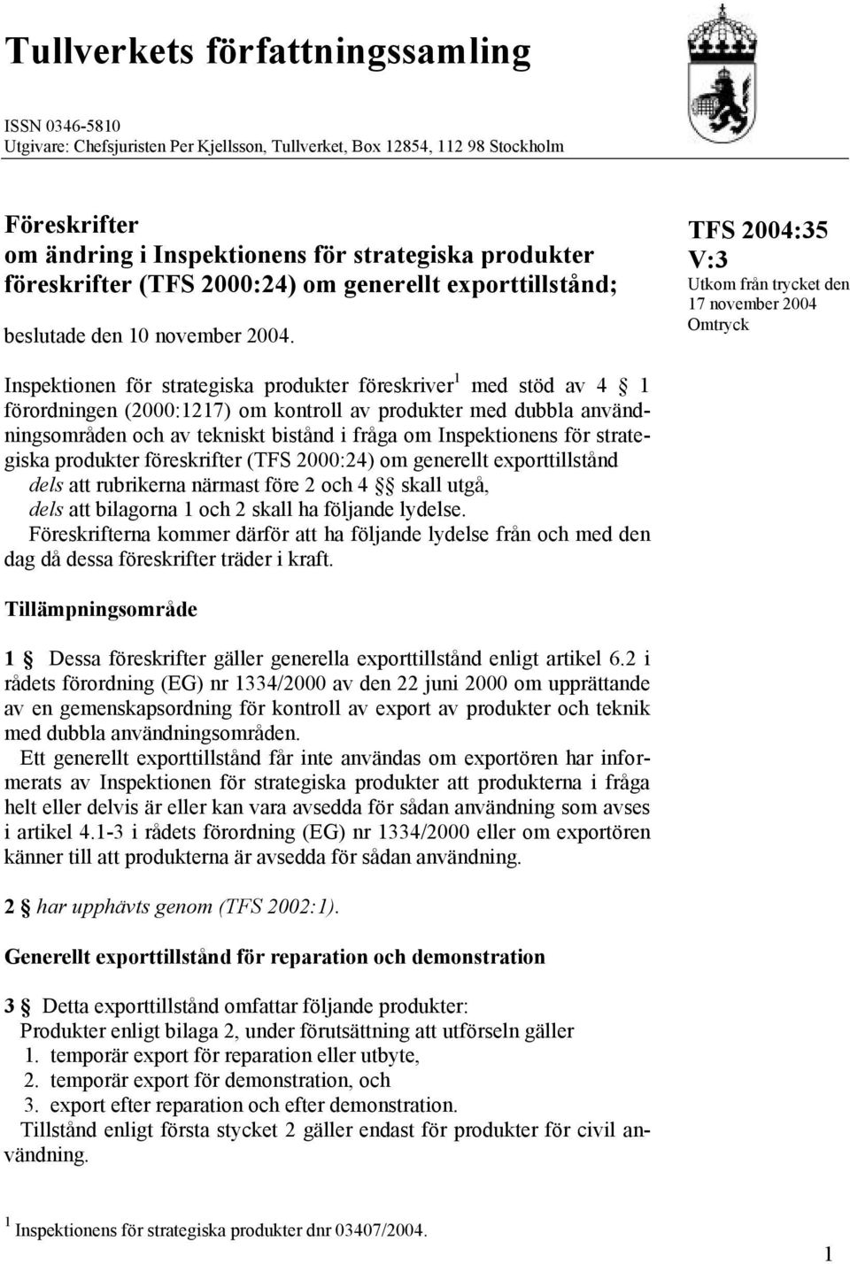 V:3 Utkom från trycket den 17 november 2004 Omtryck Inspektionen för strategiska produkter föreskriver 1 med stöd av 4 1 förordningen (2000:1217) om kontroll av produkter med dubbla