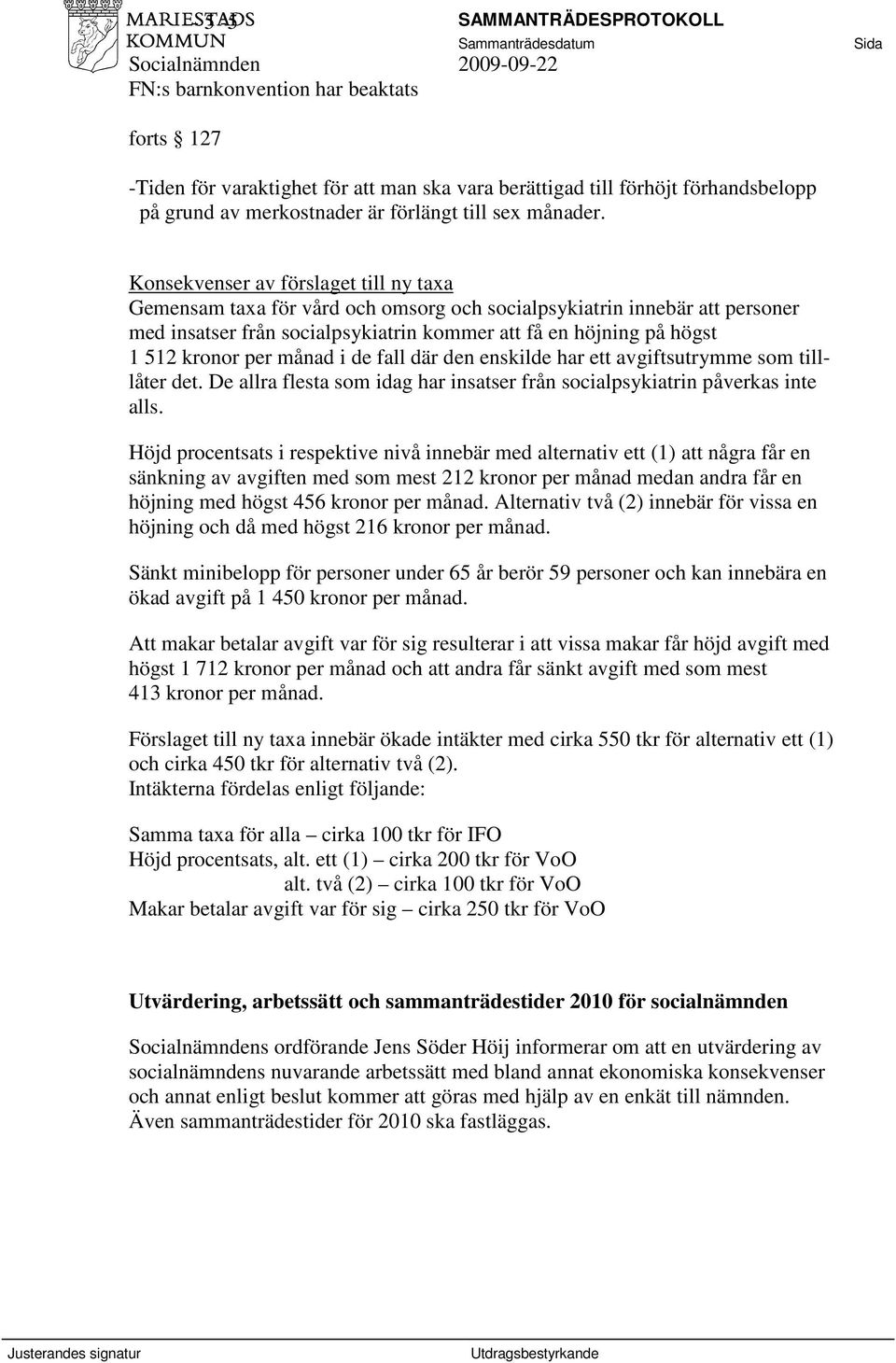 per månad i de fall där den enskilde har ett avgiftsutrymme som tilllåter det. De allra flesta som idag har insatser från socialpsykiatrin påverkas inte alls.