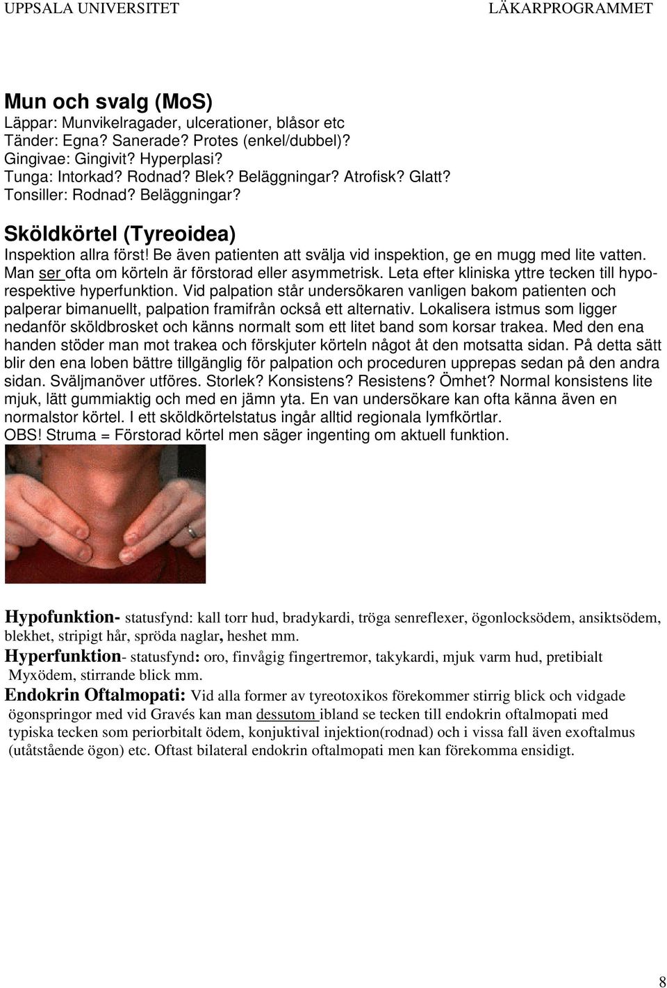 Man ser ofta om körteln är förstorad eller asymmetrisk. Leta efter kliniska yttre tecken till hyporespektive hyperfunktion.