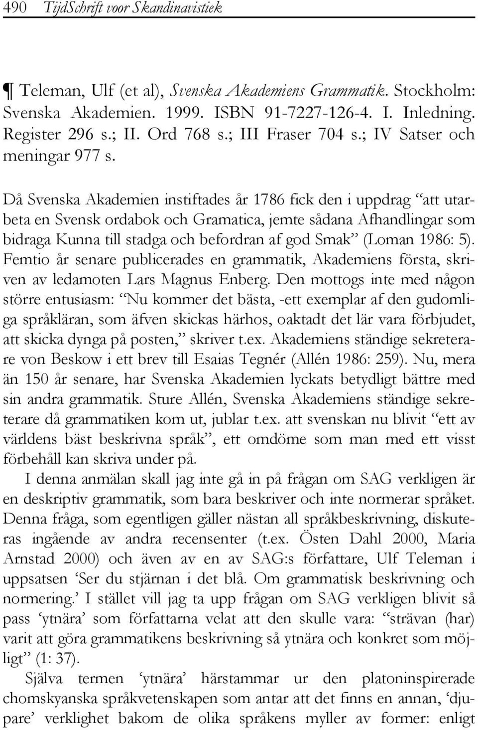 Då Svenska Akademien instiftades år 1786 fick den i uppdrag att utarbeta en Svensk ordabok och Gramatica, jemte sådana Afhandlingar som bidraga Kunna till stadga och befordran af god Smak (Loman