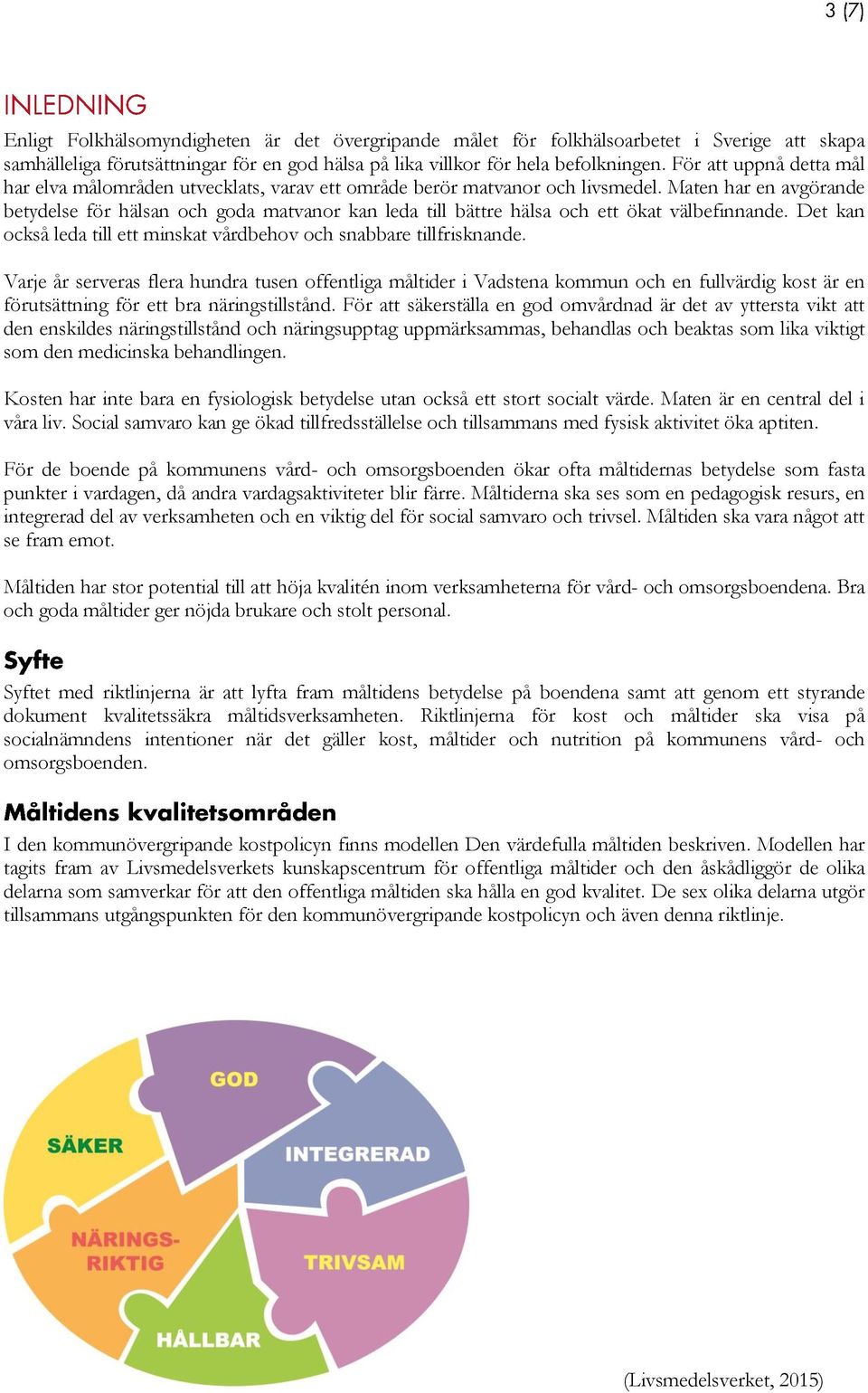 Maten har en avgörande betydelse för hälsan och goda matvanor kan leda till bättre hälsa och ett ökat välbefinnande. Det kan också leda till ett minskat vårdbehov och snabbare tillfrisknande.