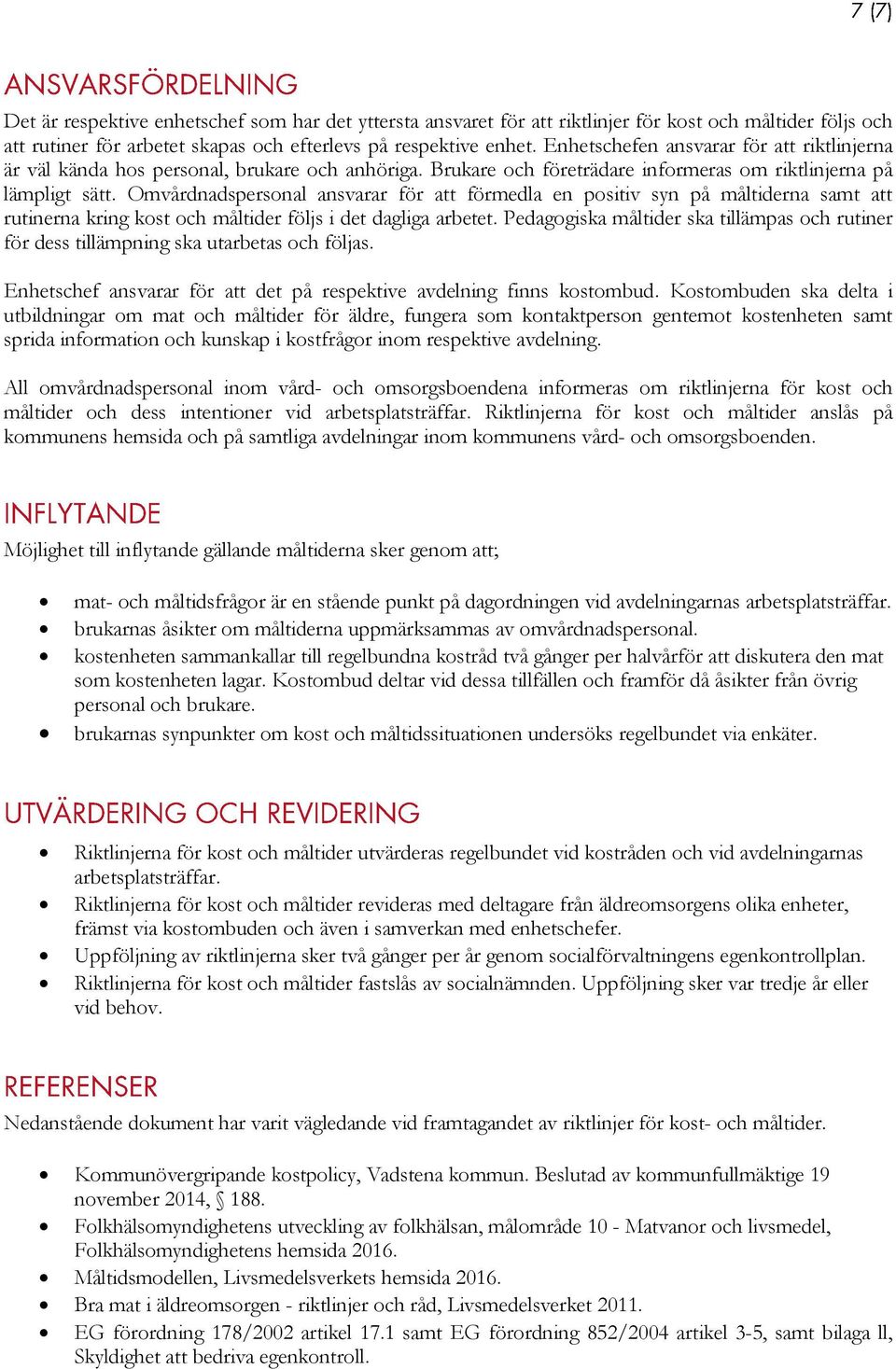 Omvårdnadspersonal ansvarar för att förmedla en positiv syn på måltiderna samt att rutinerna kring kost och måltider följs i det dagliga arbetet.