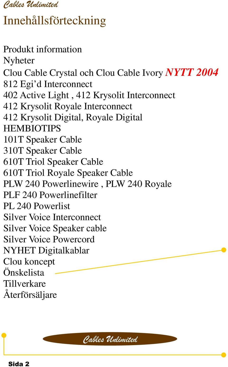 Triol Speaker Cable 610T Triol Royale Speaker Cable PLW 240 Powerlinewire, PLW 240 Royale PLF 240 Powerlinefilter PL 240 Powerlist Silver Voice