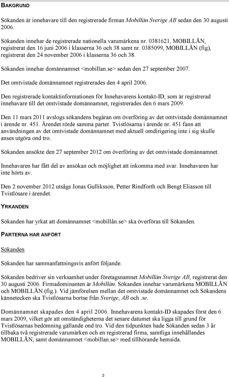 se> sedan den 27 september 2007. Det omtvistade domännamnet registrerades den 4 april 2006.