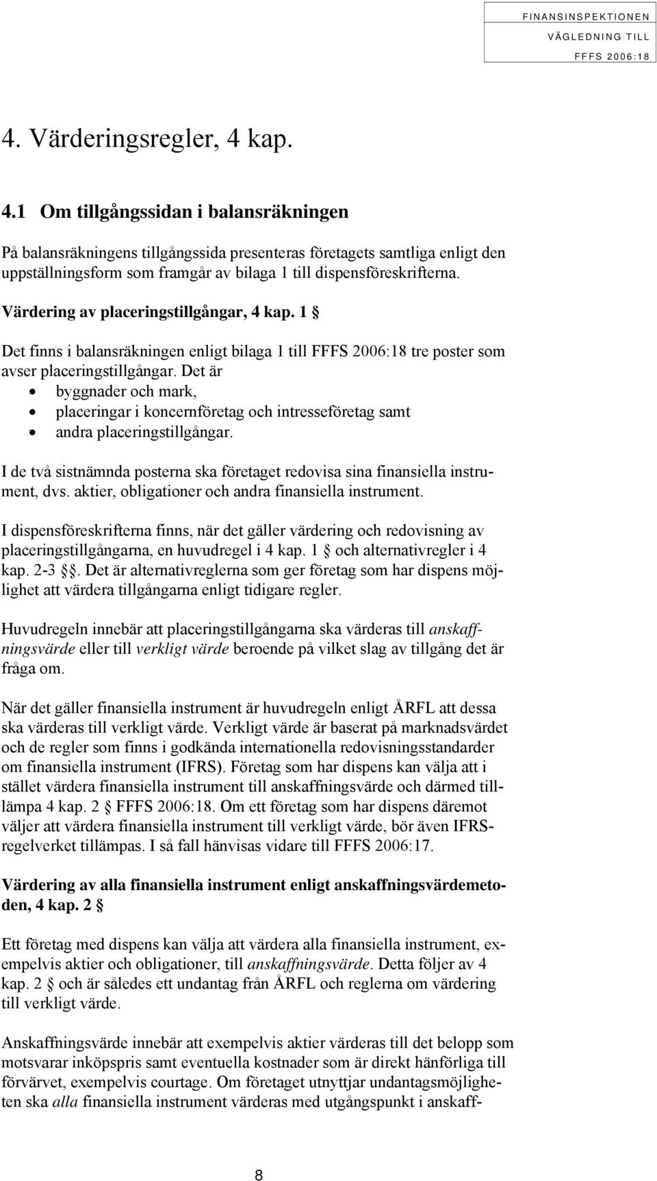 Värdering av placeringstillgångar, 4 kap. 1 Det finns i balansräkningen enligt bilaga 1 till tre poster som avser placeringstillgångar.