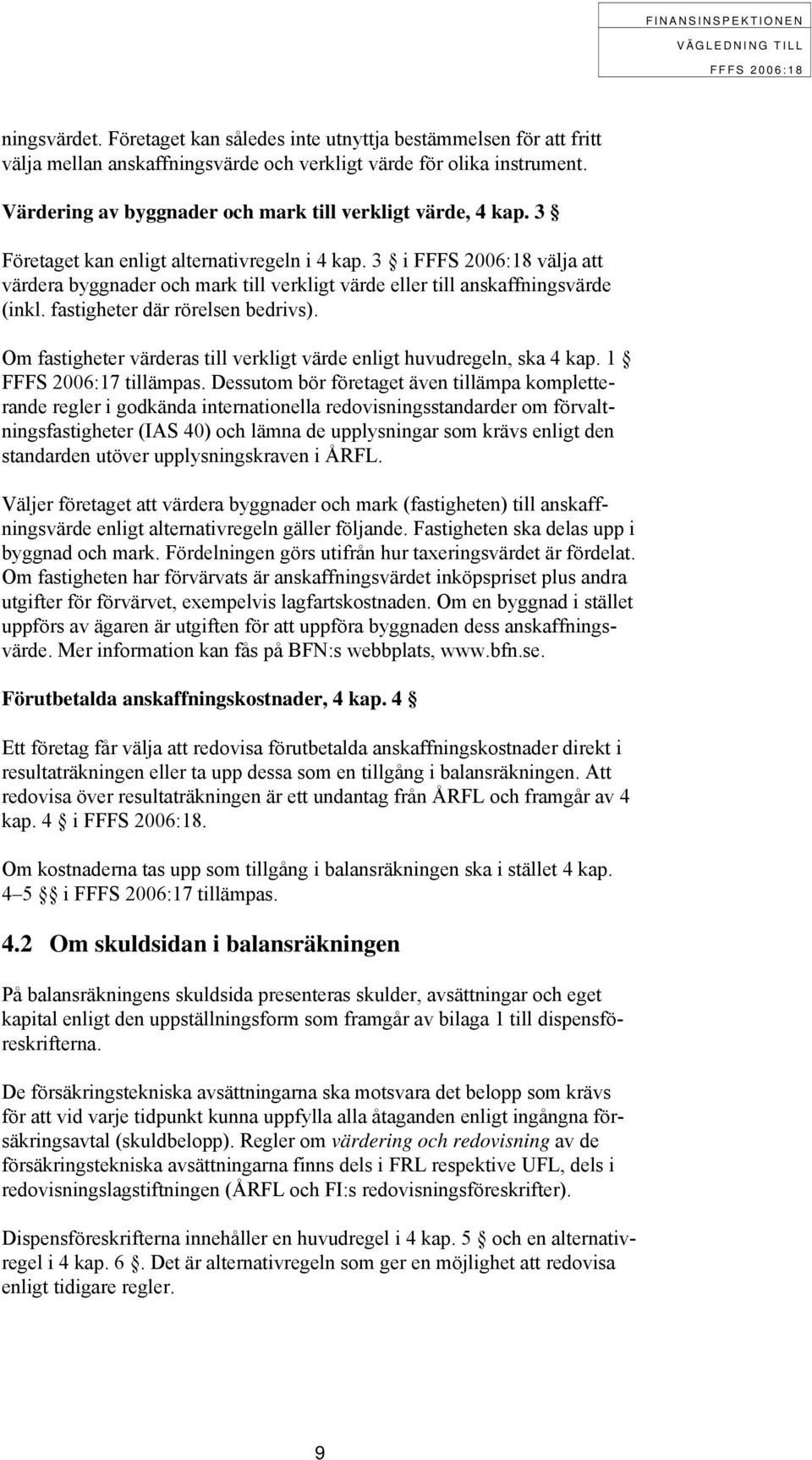 3 i välja att värdera byggnader och mark till verkligt värde eller till anskaffningsvärde (inkl. fastigheter där rörelsen bedrivs).