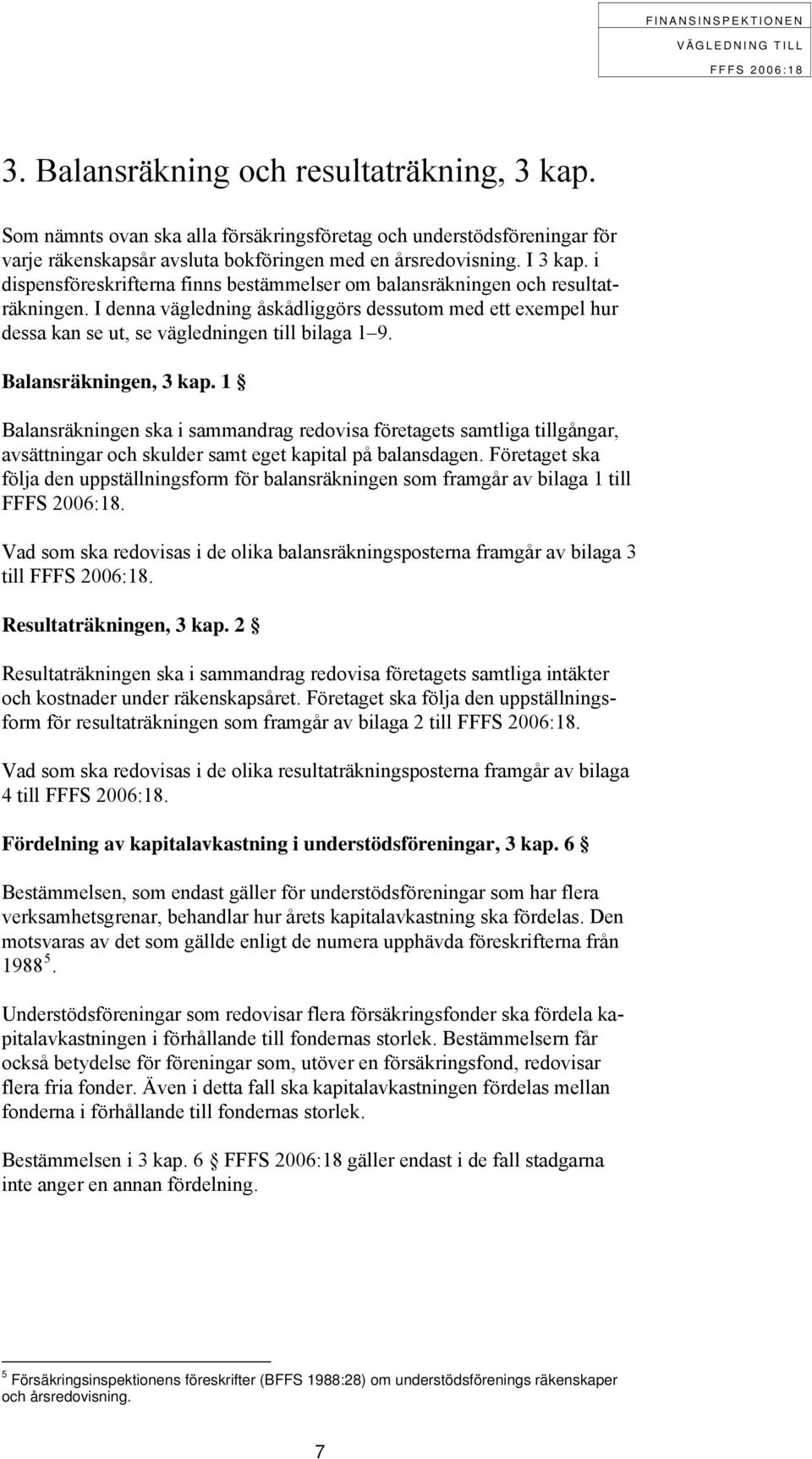 Balansräkningen, 3 kap. 1 Balansräkningen ska i sammandrag redovisa företagets samtliga tillgångar, avsättningar och skulder samt eget kapital på balansdagen.