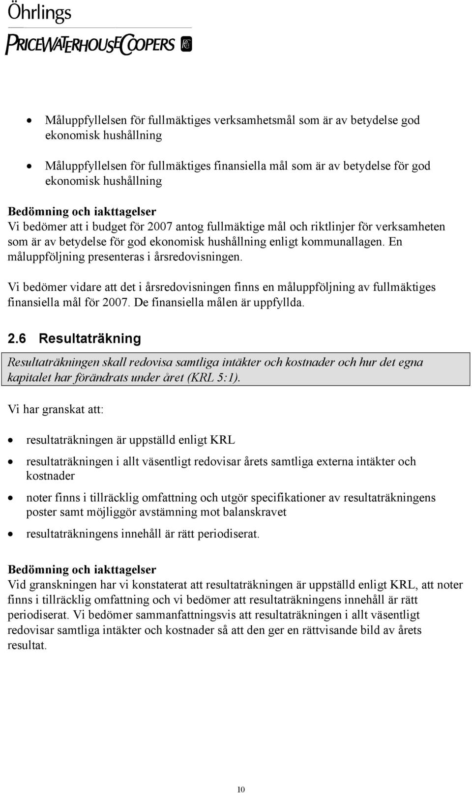 En måluppföljning presenteras i årsredovisningen. Vi bedömer vidare att det i årsredovisningen finns en måluppföljning av fullmäktiges finansiella mål för 20