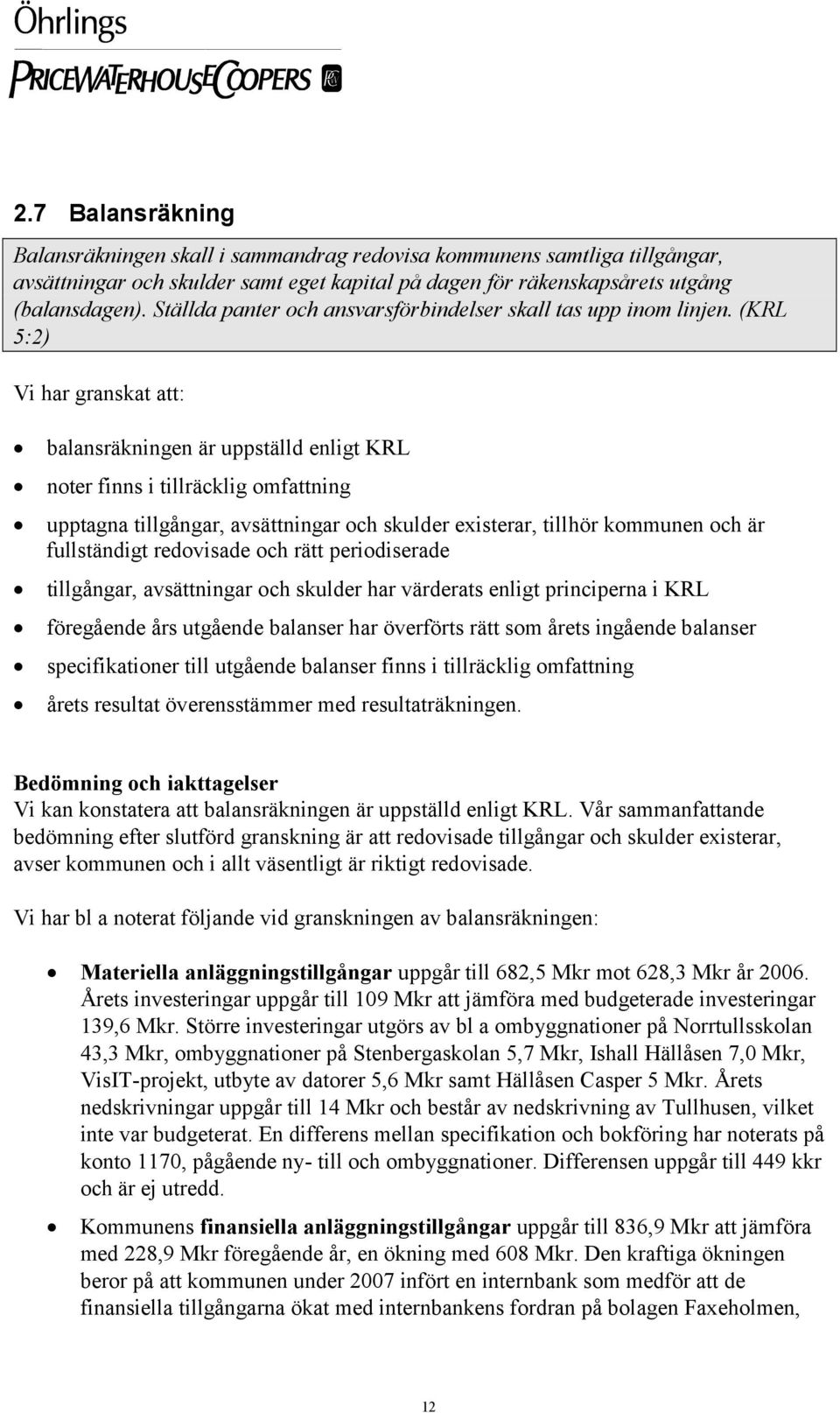 (KRL 5:2) Vi har granskat att: balansräkningen är uppställd enligt KRL noter finns i tillräcklig omfattning upptagna tillgångar, avsättningar och skulder existerar, tillhör kommunen och är