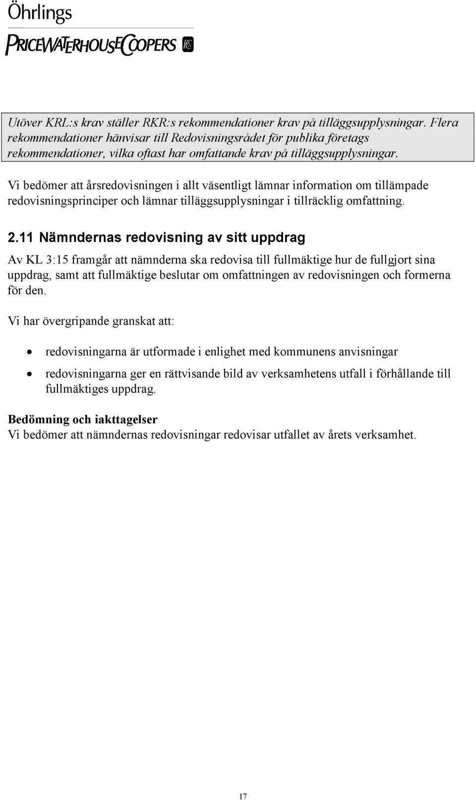 Vi bedömer att årsredovisningen i allt väsentligt lämnar information om tillämpade redovisningsprinciper och lämnar tilläggsupplysningar i tillräcklig omfattning. 2.