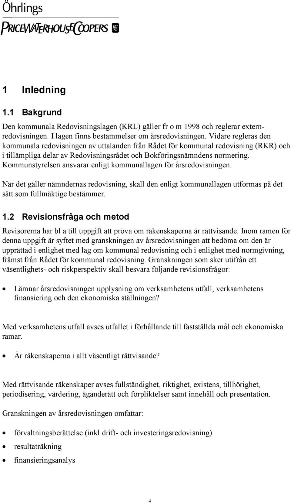 Kommunstyrelsen ansvarar enligt kommunallagen för årsredovisningen. När det gäller nämndernas redovisning, skall den enligt kommunallagen utformas på det sätt som fullmäktige bestämmer. 1.